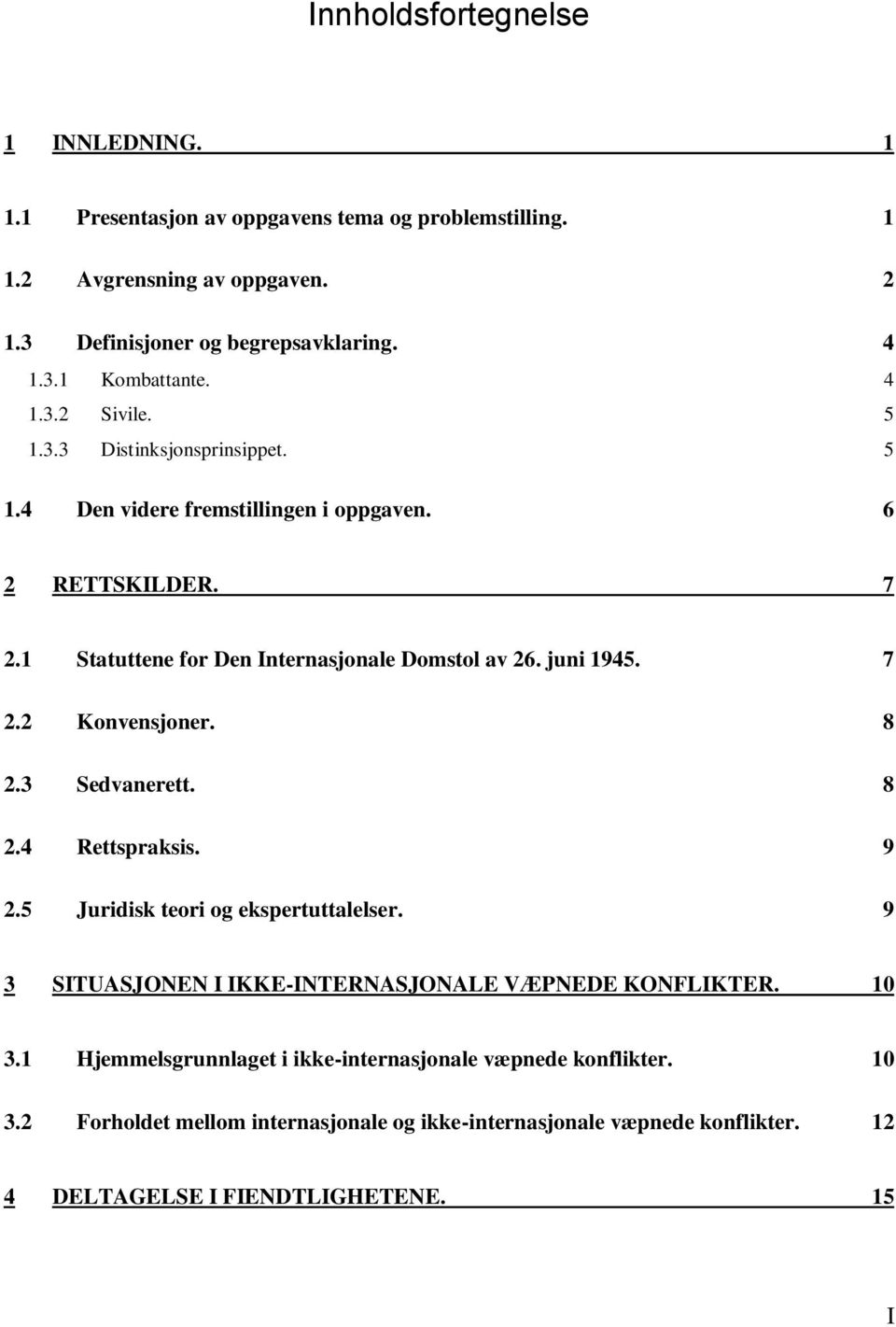 7 2.2 Konvensjoner. 8 2.3 Sedvanerett. 8 2.4 Rettspraksis. 9 2.5 Juridisk teori og ekspertuttalelser. 9 3 SITUASJONEN I IKKE-INTERNASJONALE VÆPNEDE KONFLIKTER. 10 3.