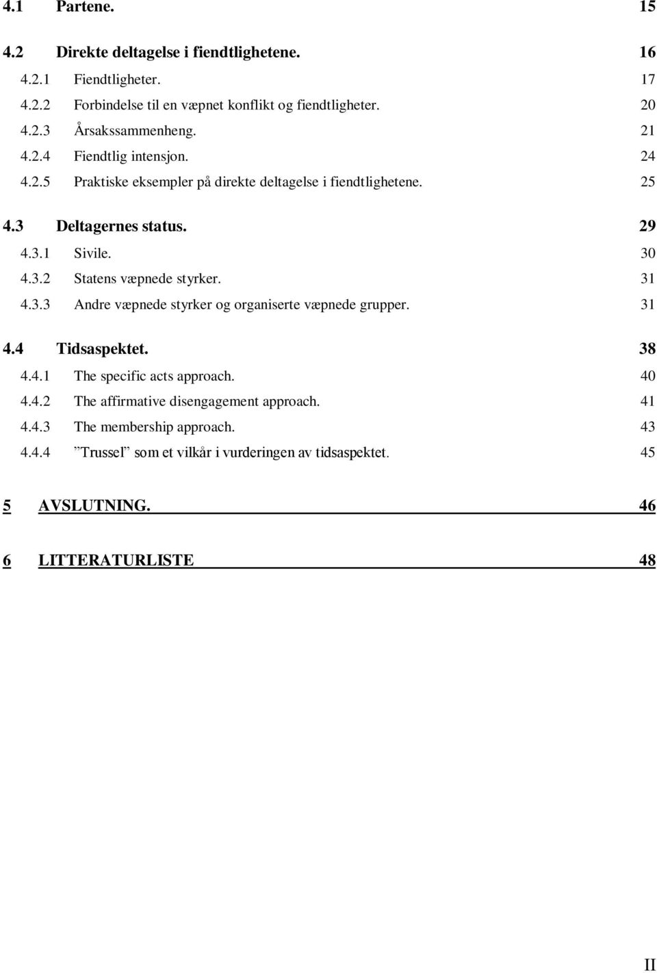 31 4.3.3 Andre væpnede styrker og organiserte væpnede grupper. 31 4.4 Tidsaspektet. 38 4.4.1 The specific acts approach. 40 4.4.2 The affirmative disengagement approach.