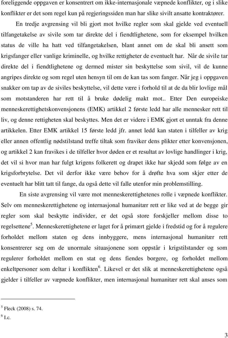 ved tilfangetakelsen, blant annet om de skal bli ansett som krigsfanger eller vanlige kriminelle, og hvilke rettigheter de eventuelt har.