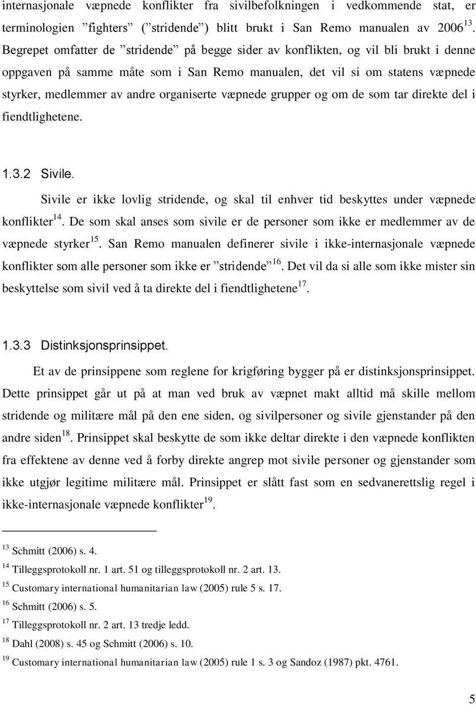 organiserte væpnede grupper og om de som tar direkte del i fiendtlighetene. 1.3.2 Sivile. Sivile er ikke lovlig stridende, og skal til enhver tid beskyttes under væpnede konflikter 14.