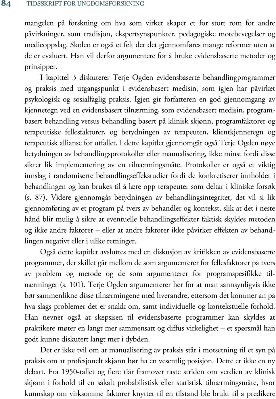 I kapittel 3 diskuterer Terje Ogden evidensbaserte behandlingprogrammer og praksis med utgangspunkt i evidensbasert medisin, som igjen har påvirket psykologisk og sosialfaglig praksis.