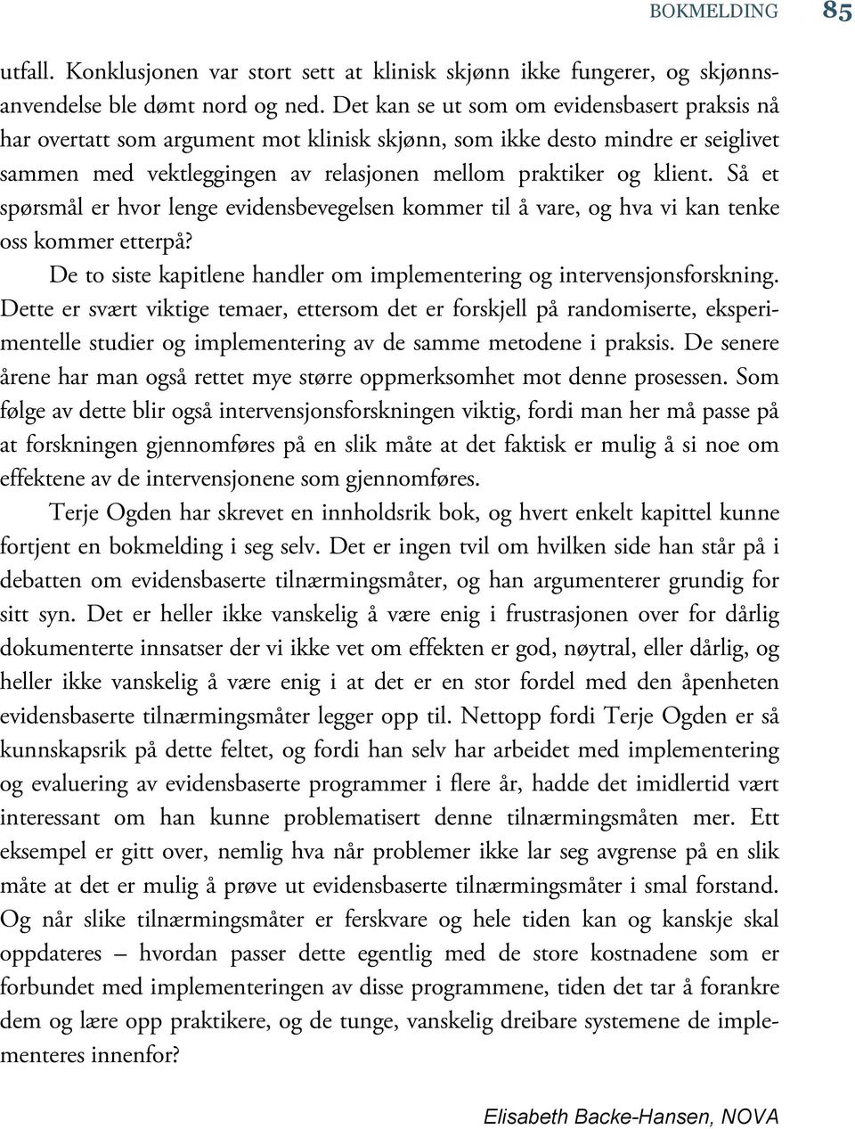 Så et spørsmål er hvor lenge evidensbevegelsen kommer til å vare, og hva vi kan tenke oss kommer etterpå? De to siste kapitlene handler om implementering og intervensjonsforskning.