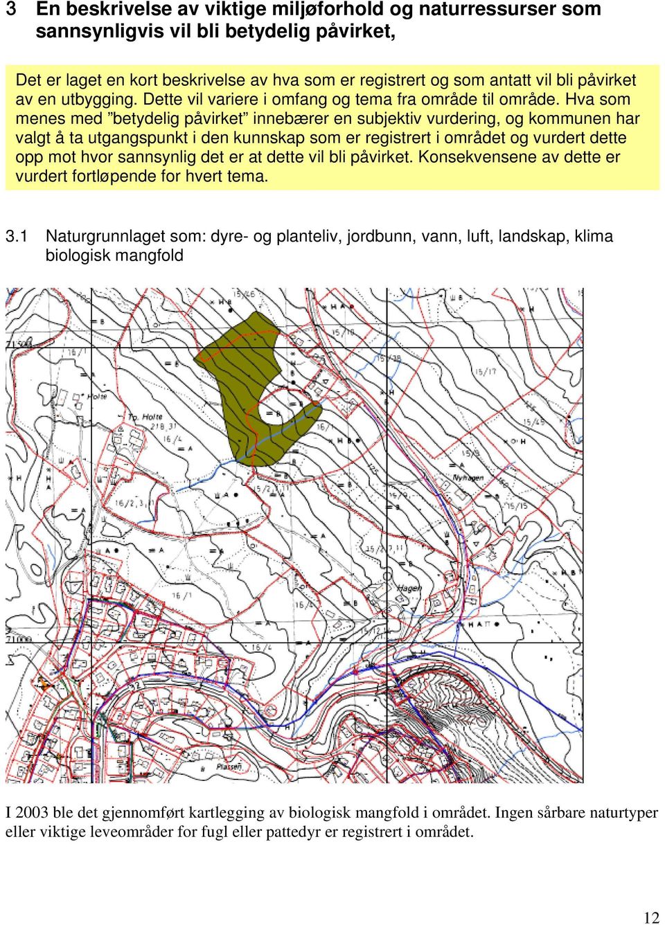 Hva som menes med betydelig påvirket innebærer en subjektiv vurdering, og kommunen har valgt å ta utgangspunkt i den kunnskap som er registrert i området og vurdert dette opp mot hvor sannsynlig det