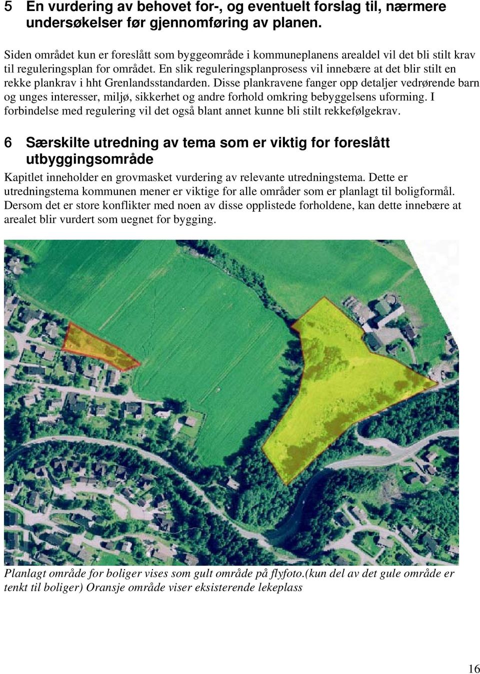 En slik reguleringsplanprosess vil innebære at det blir stilt en rekke plankrav i hht Grenlandsstandarden.