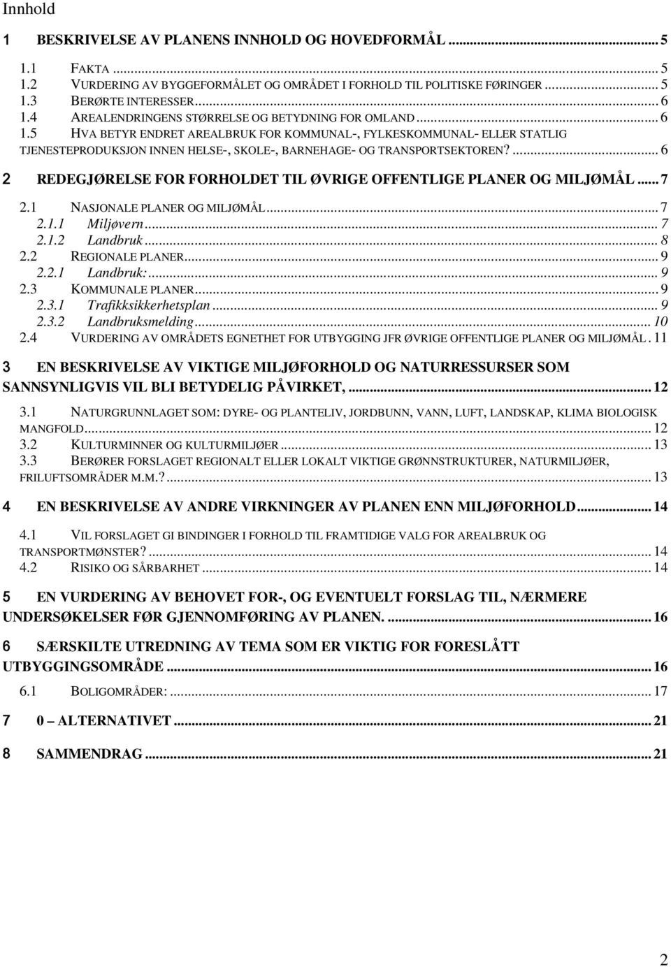 5 HVA BETYR ENDRET AREALBRUK FOR KOMMUNAL-, FYLKESKOMMUNAL- ELLER STATLIG TJENESTEPRODUKSJON INNEN HELSE-, SKOLE-, BARNEHAGE- OG TRANSPORTSEKTOREN?