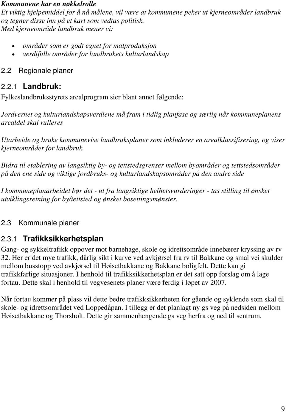 2 Regionale planer 2.2.1 Landbruk: Fylkeslandbruksstyrets arealprogram sier blant annet følgende: Jordvernet og kulturlandskapsverdiene må fram i tidlig planfase og særlig når kommuneplanens arealdel