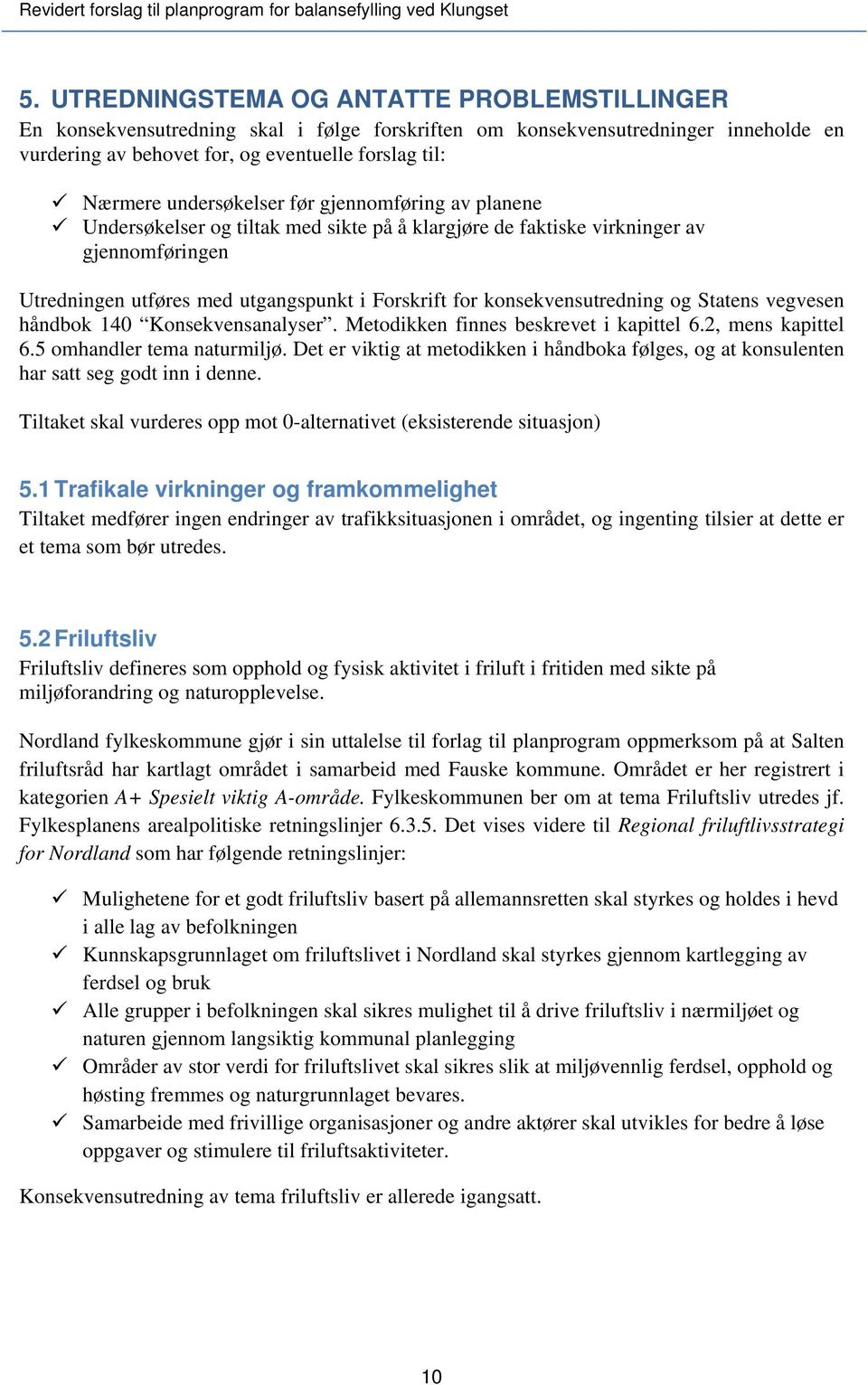 konsekvensutredning og Statens vegvesen håndbok 140 Konsekvensanalyser. Metodikken finnes beskrevet i kapittel 6.2, mens kapittel 6.5 omhandler tema naturmiljø.