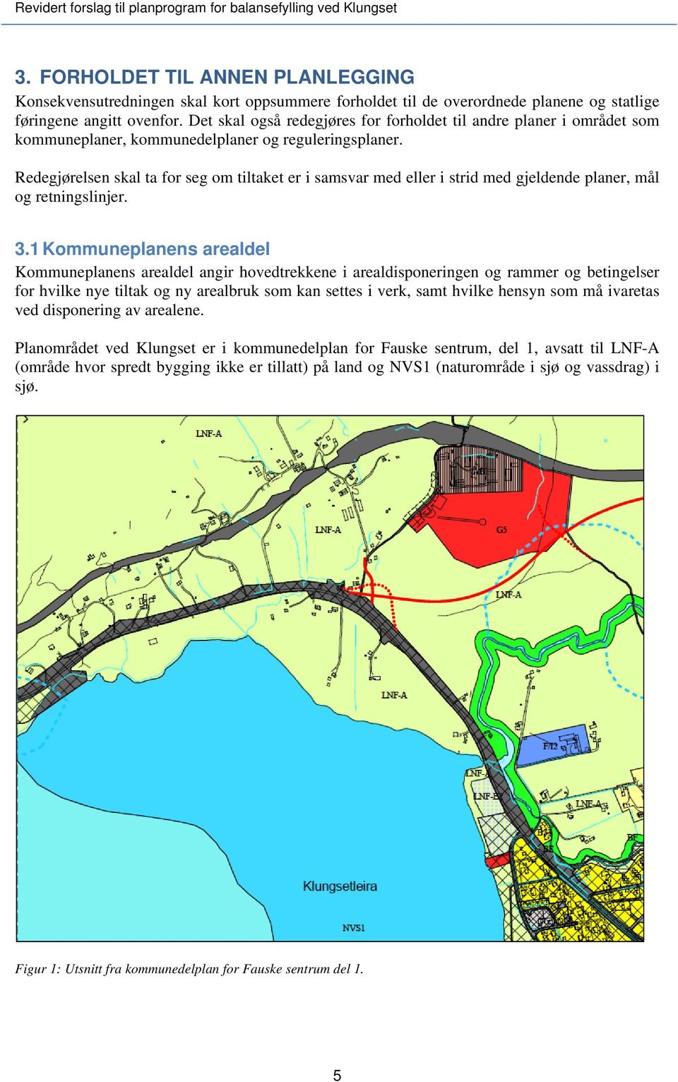 Redegjørelsen skal ta for seg om tiltaket er i samsvar med eller i strid med gjeldende planer, mål og retningslinjer. 3.