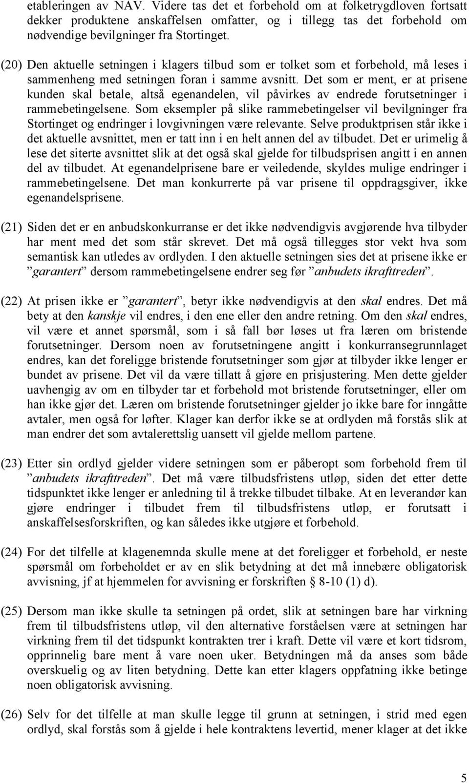 Det som er ment, er at prisene kunden skal betale, altså egenandelen, vil påvirkes av endrede forutsetninger i rammebetingelsene.