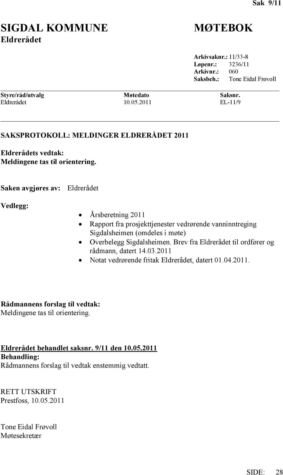 Saken avgjøres av: Eldrerådet Vedlegg: Årsberetning 2011 Rapport fra prosjekttjenester vedrørende vanninntreging Sigdalsheimen (omdeles i møte) Overbelegg Sigdalsheimen.