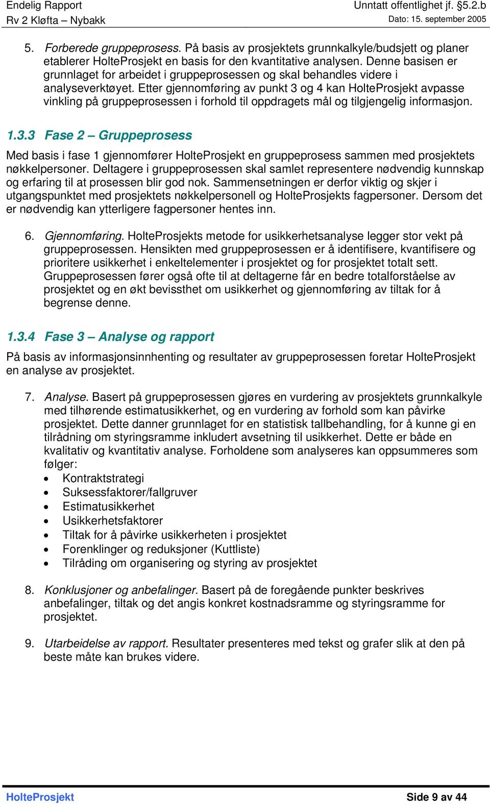 Etter gjennomføring av punkt 3 og 4 kan HolteProsjekt avpasse vinkling på gruppeprosessen i forhold til oppdragets mål og tilgjengelig informasjon. 1.3.3 Fase 2 Gruppeprosess Med basis i fase 1 gjennomfører HolteProsjekt en gruppeprosess sammen med prosjektets nøkkelpersoner.