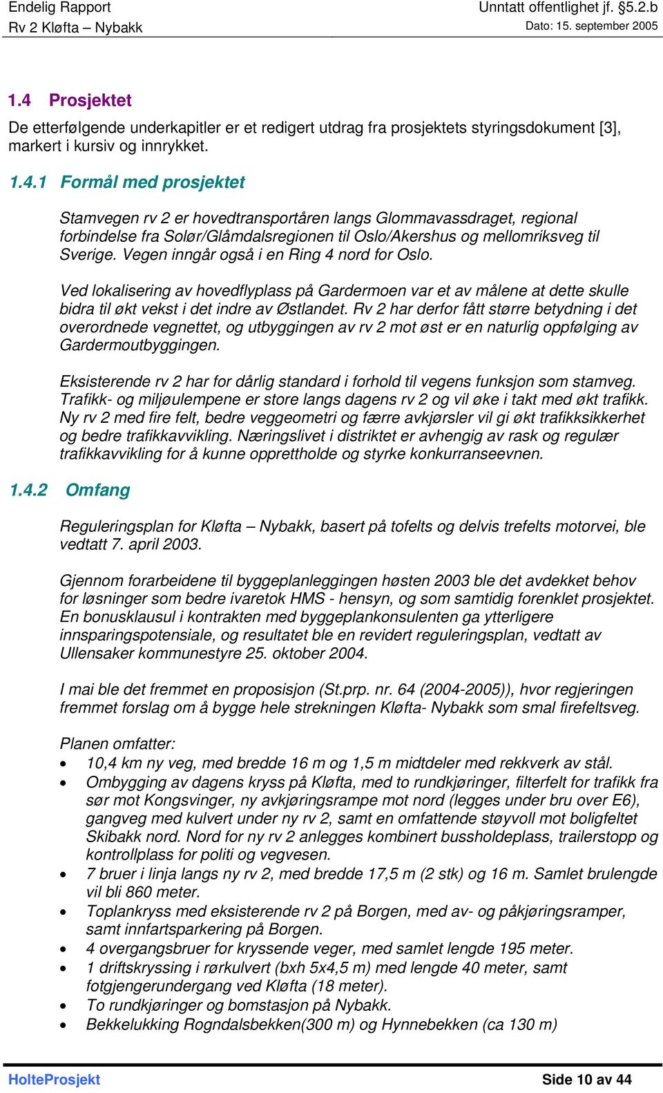 Rv 2 har derfor fått større betydning i det overordnede vegnettet, og utbyggingen av rv 2 mot øst er en naturlig oppfølging av Gardermoutbyggingen.