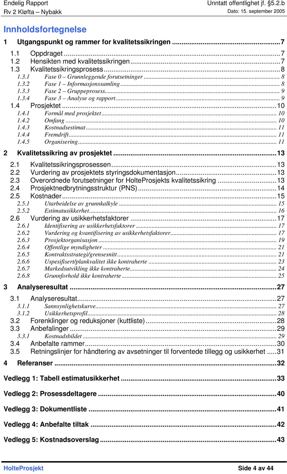 .. 11 1.4.4 Fremdrift... 11 1.4.5 Organisering... 11 2 Kvalitetssikring av prosjektet...13 2.1 Kvalitetssikringsprosessen...13 2.2 Vurdering av prosjektets styringsdokumentasjon...13 2.3 Overordnede forutsetninger for HolteProsjekts kvalitetssikring.