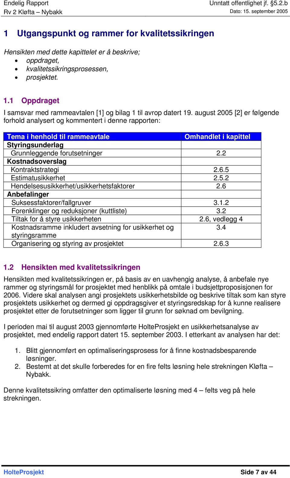 august 2005 [2] er følgende forhold analysert og kommentert i denne rapporten: Tema i henhold til rammeavtale Omhandlet i kapittel Styringsunderlag Grunnleggende forutsetninger 2.