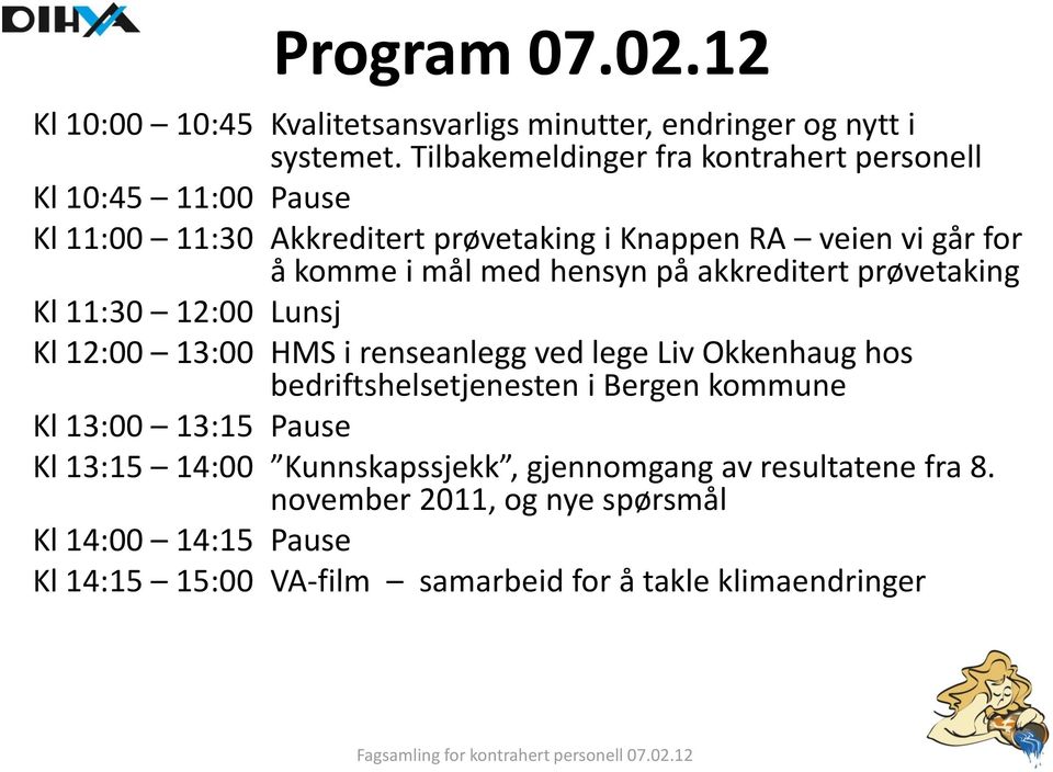 med hensyn på akkreditert prøvetaking Kl 11:30 12:00 Lunsj Kl 12:00 13:00 HMS i renseanlegg ved lege Liv Okkenhaug hos bedriftshelsetjenesten i