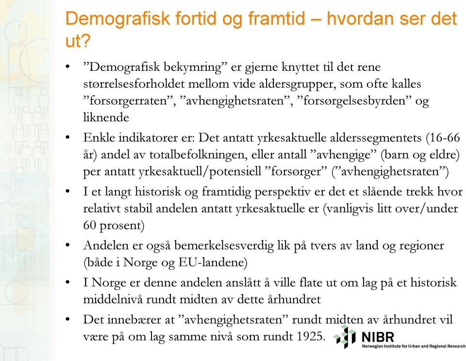 er: Det antatt yrkesaktuelle alderssegmentets (16-66 år) andel av totalbefolkningen, eller antall avhengige (barn og eldre) per antatt yrkesaktuell/potensiell forsørger ( avhengighetsraten ) I et