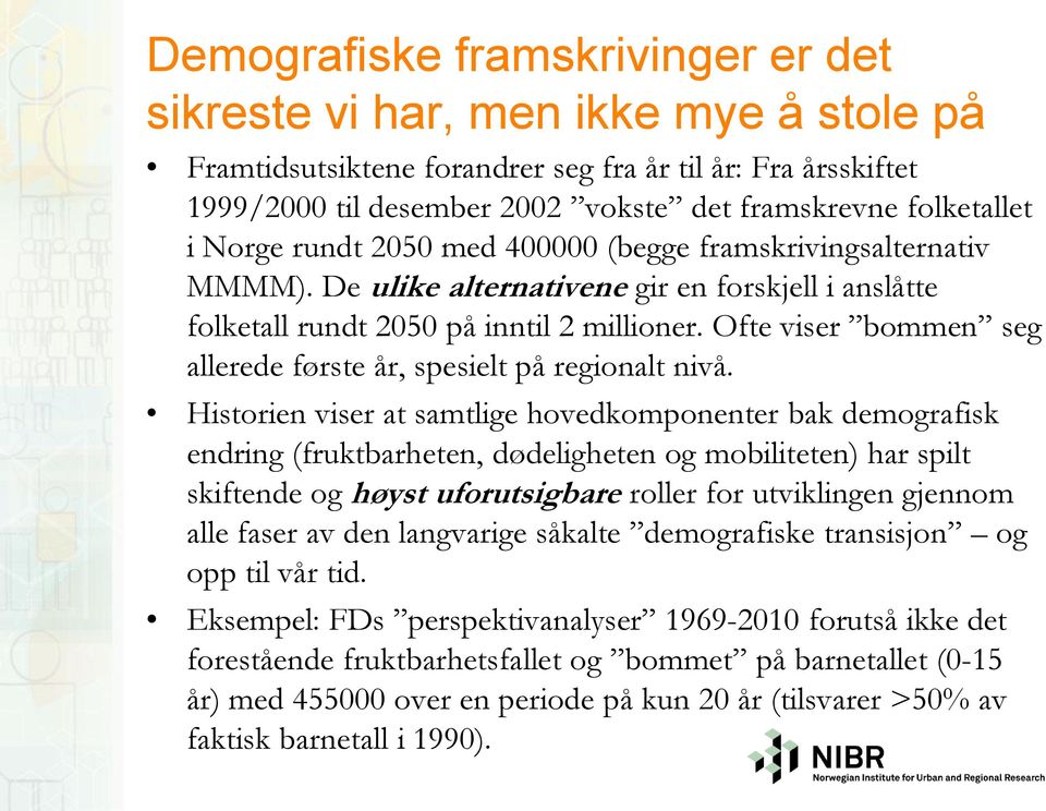 Ofte viser bommen seg allerede første år, spesielt på regionalt nivå.