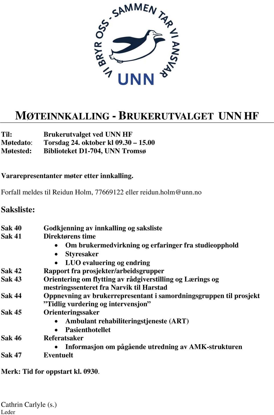 no Saksliste: Sak 40 Sak 41 Sak 42 Sak 43 Sak 44 Sak 45 Sak 46 Sak 47 Godkjenning av innkalling og saksliste Direktørens time Om brukermedvirkning og erfaringer fra studieopphold Styresaker LUO