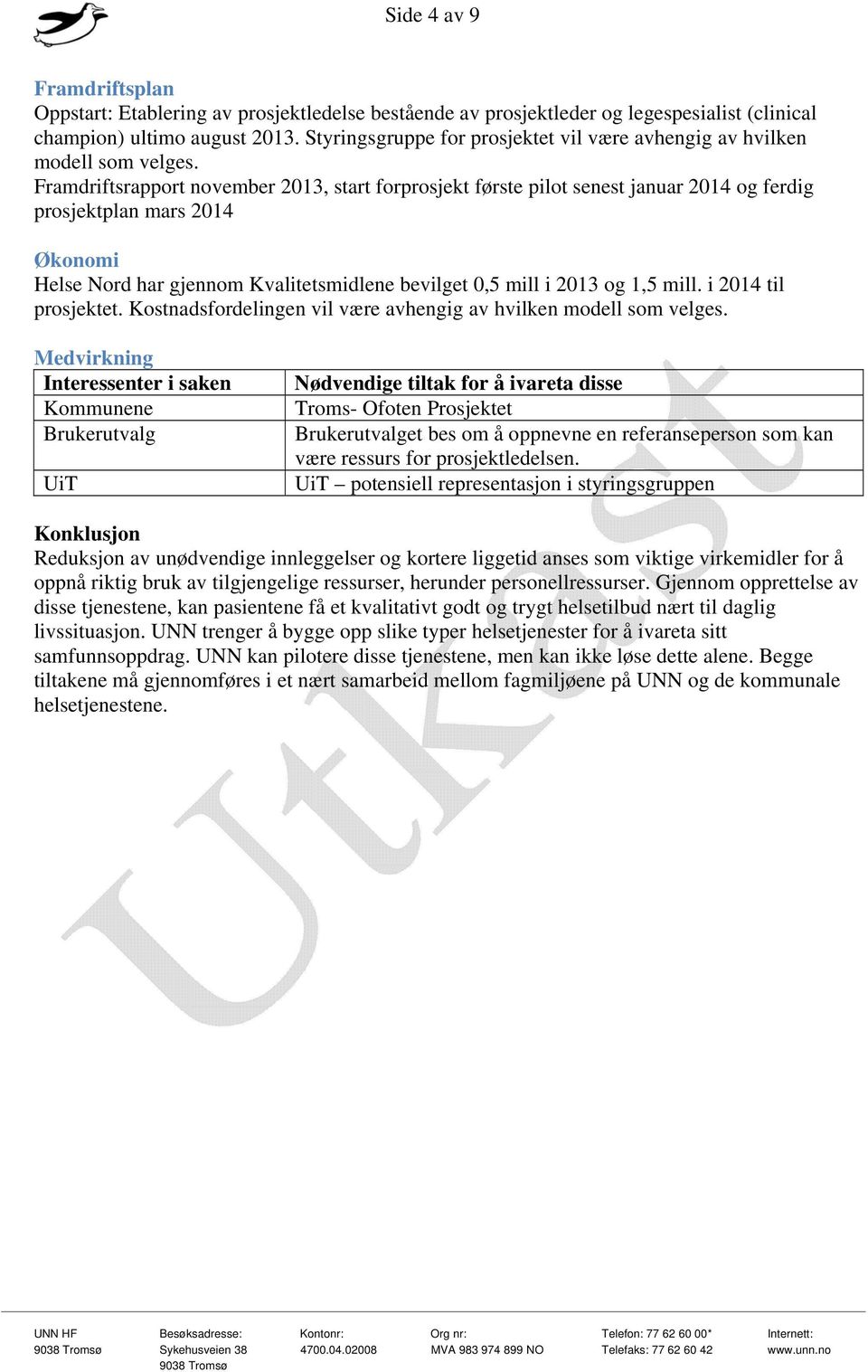 Framdriftsrapport november 2013, start forprosjekt første pilot senest januar 2014 og ferdig prosjektplan mars 2014 Økonomi Helse Nord har gjennom Kvalitetsmidlene bevilget 0,5 mill i 2013 og 1,5