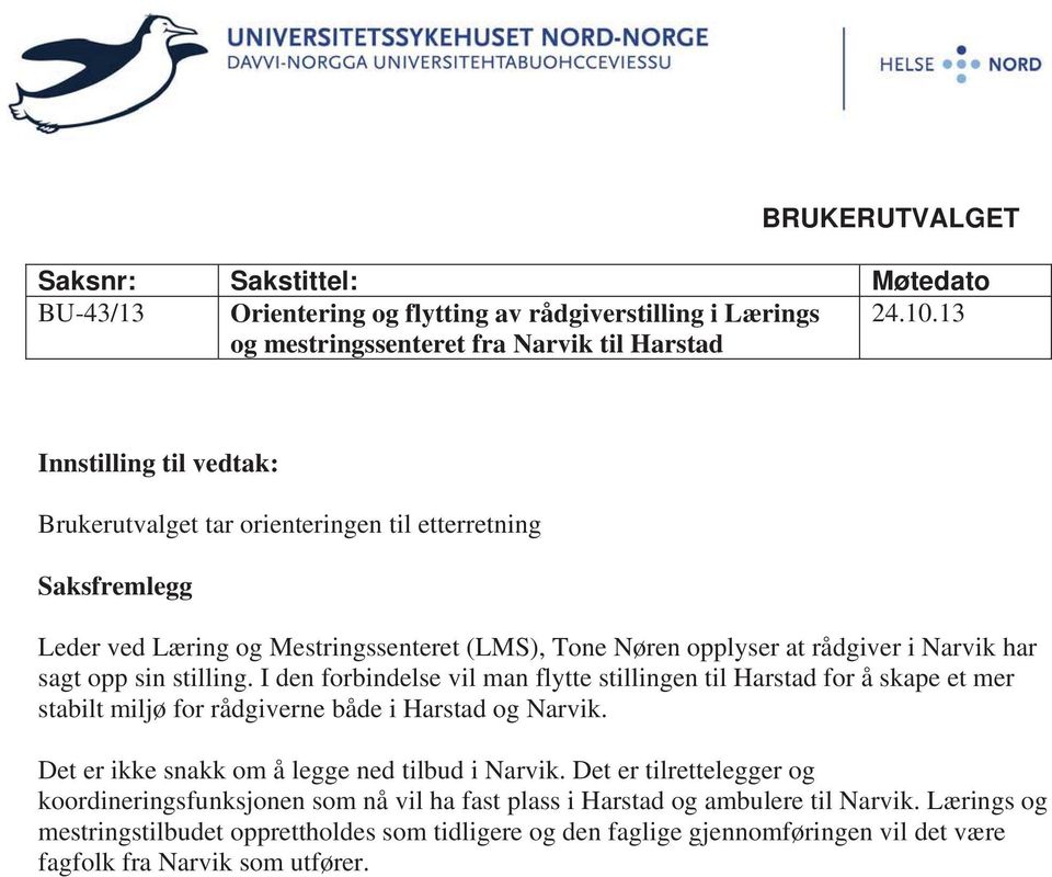 opplyser at rådgiver i Narvik har sagt opp sin stilling. I den forbindelse vil man flytte stillingen til Harstad for å skape et mer stabilt miljø for rådgiverne både i Harstad og Narvik.