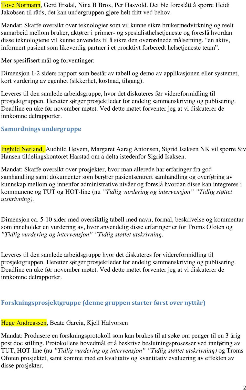 kunne anvendes til å sikre den overordnede målsetning. en aktiv, informert pasient som likeverdig partner i et proaktivt forberedt helsetjeneste team.