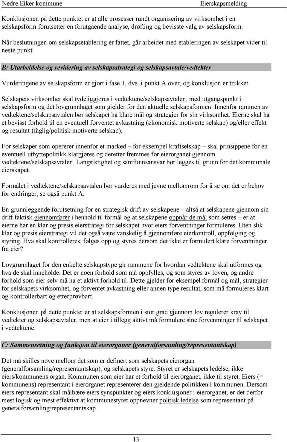 B: Utarbeidelse og revidering av selskapsstrategi og selskapsavtale/vedtekter Vurderingene av selskapsform er gjort i fase 1, dvs. i punkt A over, og konklusjon er trukket.