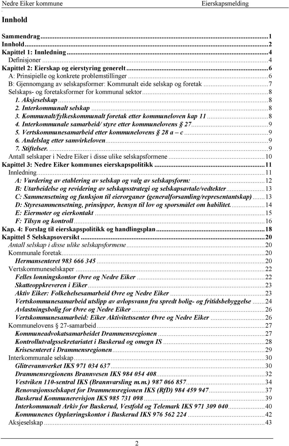 Kommunalt/fylkeskommunalt foretak etter kommuneloven kap 11...8 4. Interkommunale samarbeid/ styre etter kommunelovens 27...9 5. Vertskommunesamarbeid etter kommunelovens 28 a c...9 6.