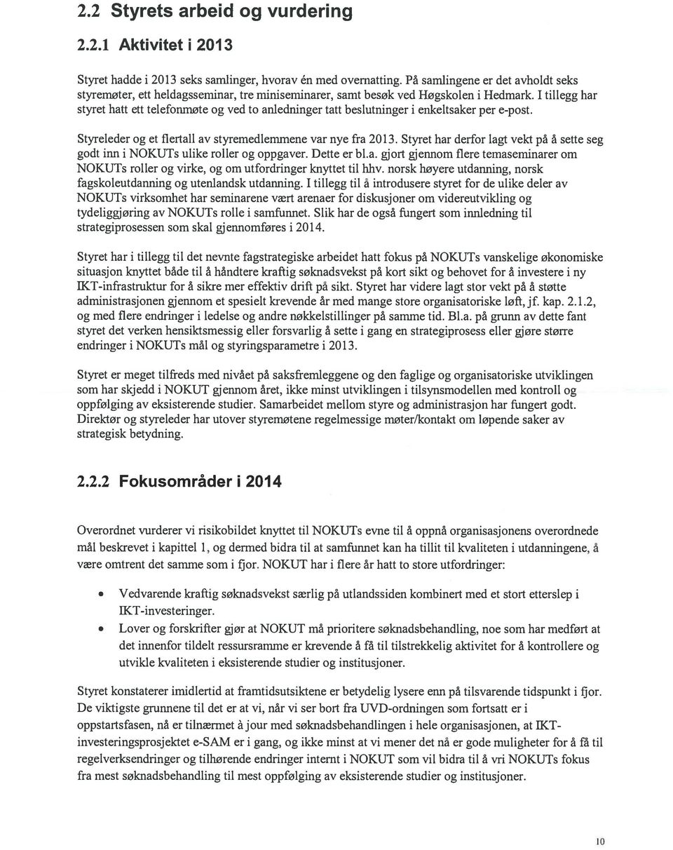 I tillegg har styret hatt ett telefonrnøte og ved to anledninger tatt beslutninger i enkeltsaker per e-post. Styreleder og et flertall av styremedlemmene var nye fra 2013.