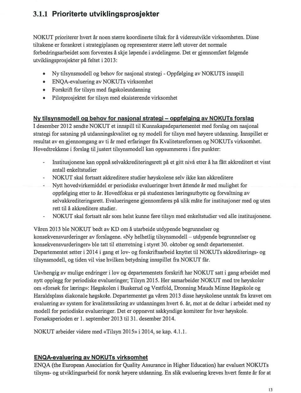 Det er gjennomført følgende utviklingsprosjekter på feltet i 2013: Ny tilsynsmodell og behov for nasjonal strategi - Oppfølging av NOKUTS innspill ENQA-evaluering av NOKUTs virksomhet Forskrift for