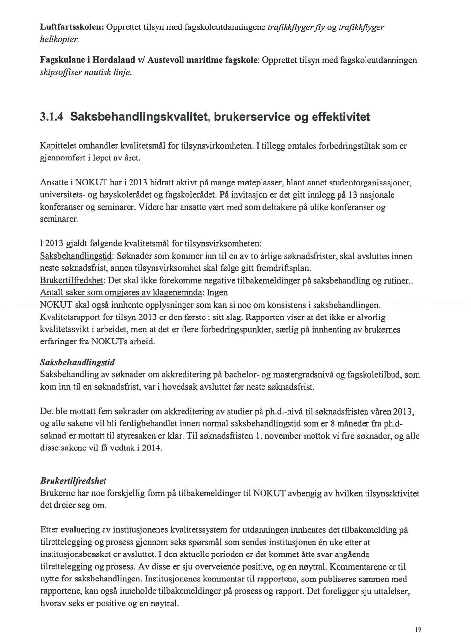 4 Saksbehandlingskvalitet, brukerservice og effektivitet Kapittelet omhandler kvalitetsmål for tilsynsvirkomheten. I tillegg omtales forbedringstiltak som er gjennomført i løpet av året.