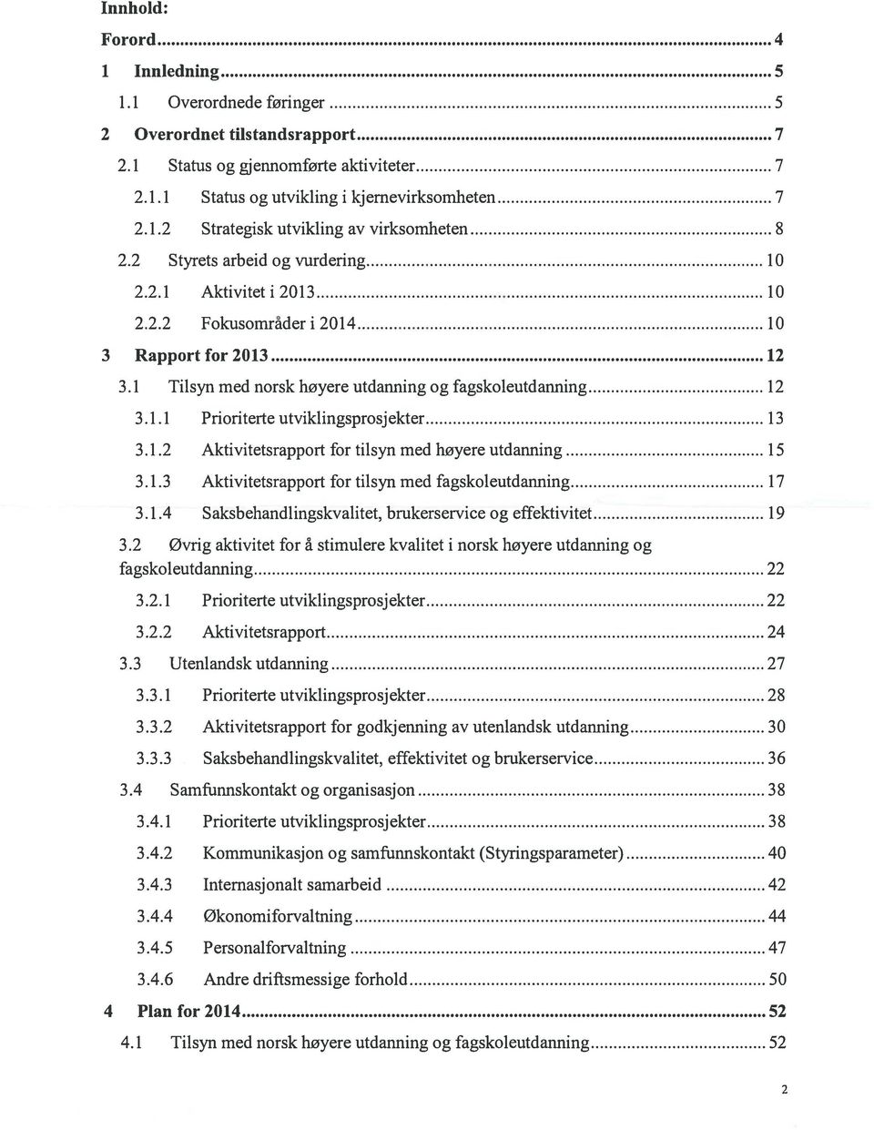 1.2 Aktivitetsrapport for tilsyn med høyere utdanning 15 3.1.3 Aktivitetsrapport for tilsyn med fagskoleutdanning 17 3.1.4 Saksbehandlingskvalitet, brukerservice og effektivitet 19 3.