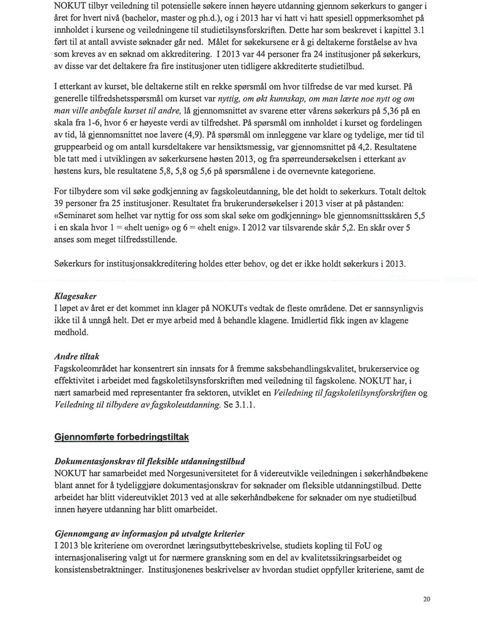 12013 var 44 personer fra 24 institusjoner på søkerkurs, av disse var det deltakere fra fire institusjoner uten tidligere akkrediterte studietilbud.