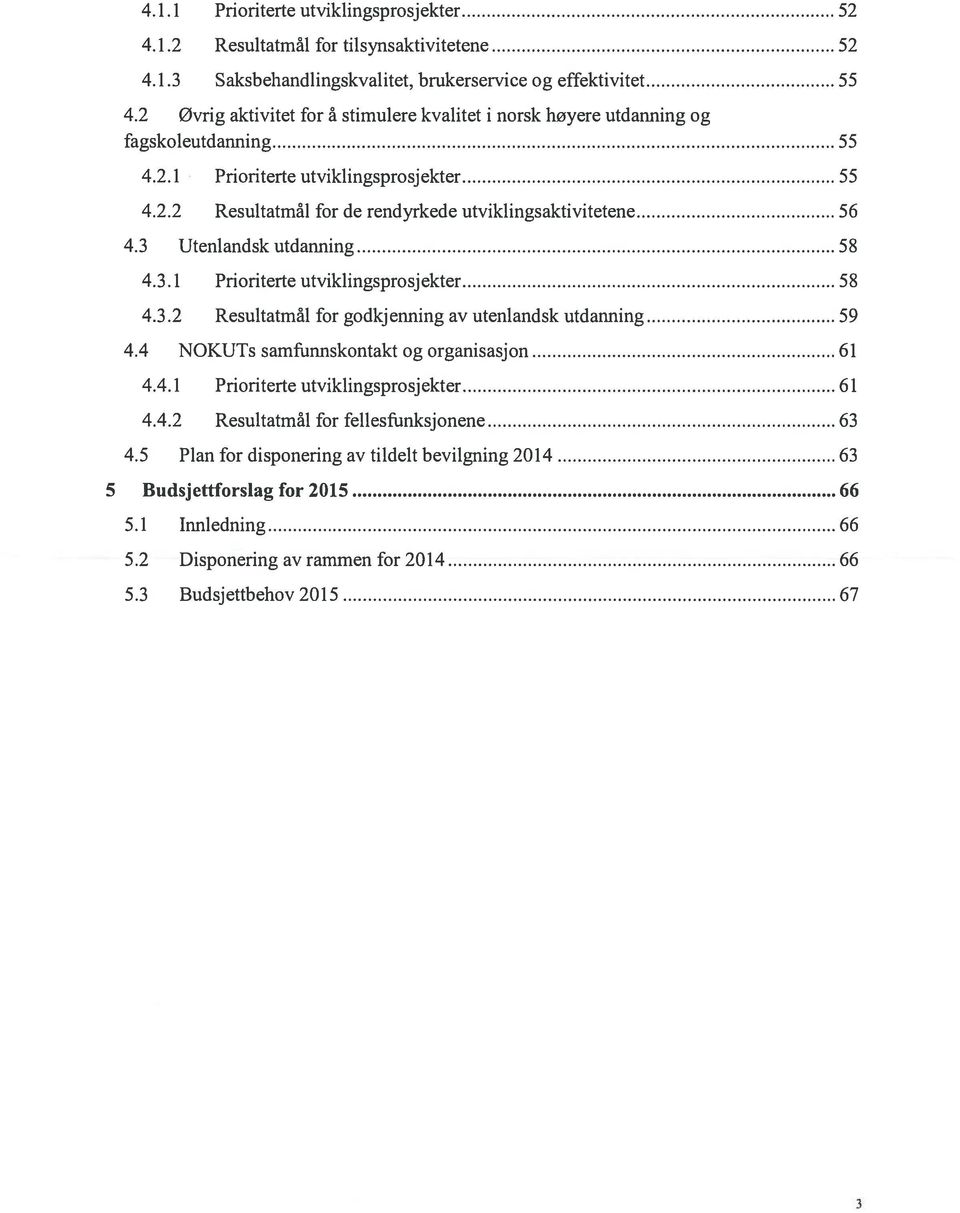 3 Utenlandsk utdanning 58 4.3.1 Prioriterte utviklingsprosjekter 58 4.3.2 Resultatmål for godkjenning av utenlandsk utdanning 59 4.4 NOKUTs samfunnskontakt og organisasjon 61 4.4.1 Prioriterte utviklingsprosj ekter 61 4.