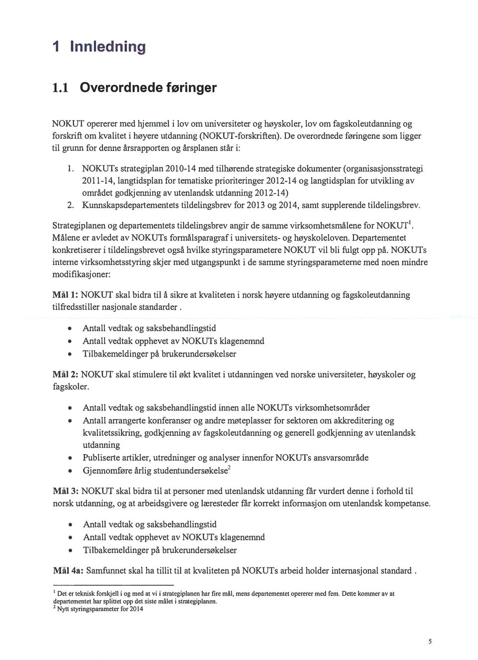 NOKUTs strategiplan 2010-14 med tilhørende strategiske dokumenter (organisasjonsstrategi 2011-14, langtidsplan for tematiske prioriteringer 2012-14 og langtidsplan for utvikling av området