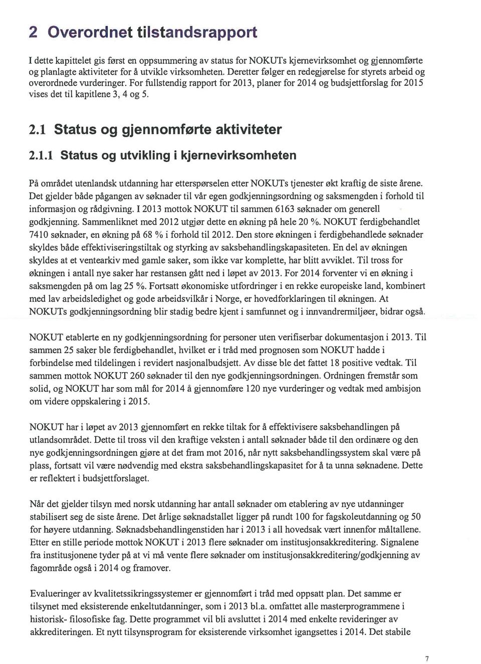 1.1 Status og utvikling i kjernevirksomheten På området utenlandsk utdanning har etterspørselen etter NOKUTs tjenester økt kraftig de siste årene.