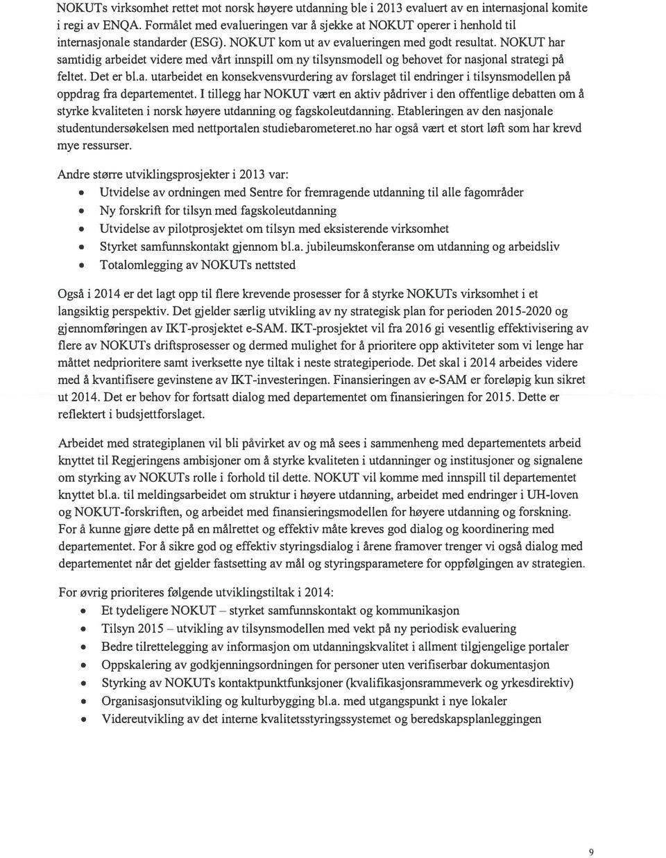 NOKUT har samtidig arbeidet videre med vårt innspill om ny tilsynsmodell og behovet for nasjonal strategi på feltet. Det er bl.a. utarbeidet en konsekvensvurdering av forslaget til endringer i tilsynsmodellen på oppdrag fra departementet.