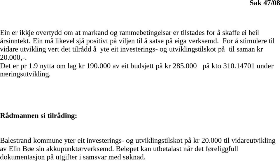 For å stimulere til vidare utvikling vert det tilrådd å yte eit investerings- og utviklingstilskot på til saman kr 20.000,-. Det er pr 1.9 nytta om lag kr 190.