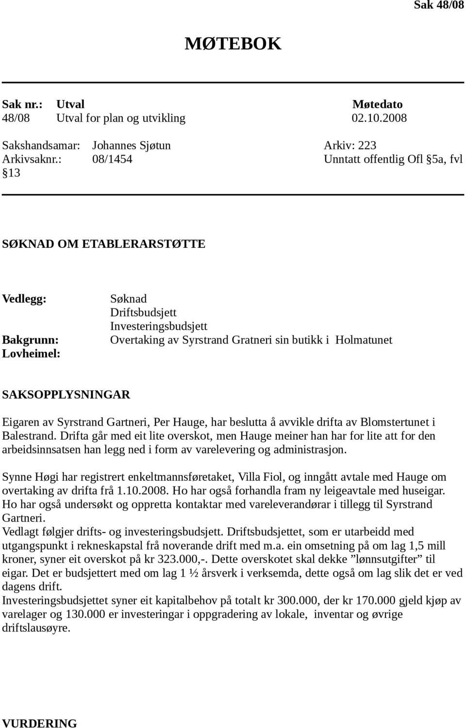 SAKSOPPLYSNINGAR Eigaren av Syrstrand Gartneri, Per Hauge, har beslutta å avvikle drifta av Blomstertunet i Balestrand.