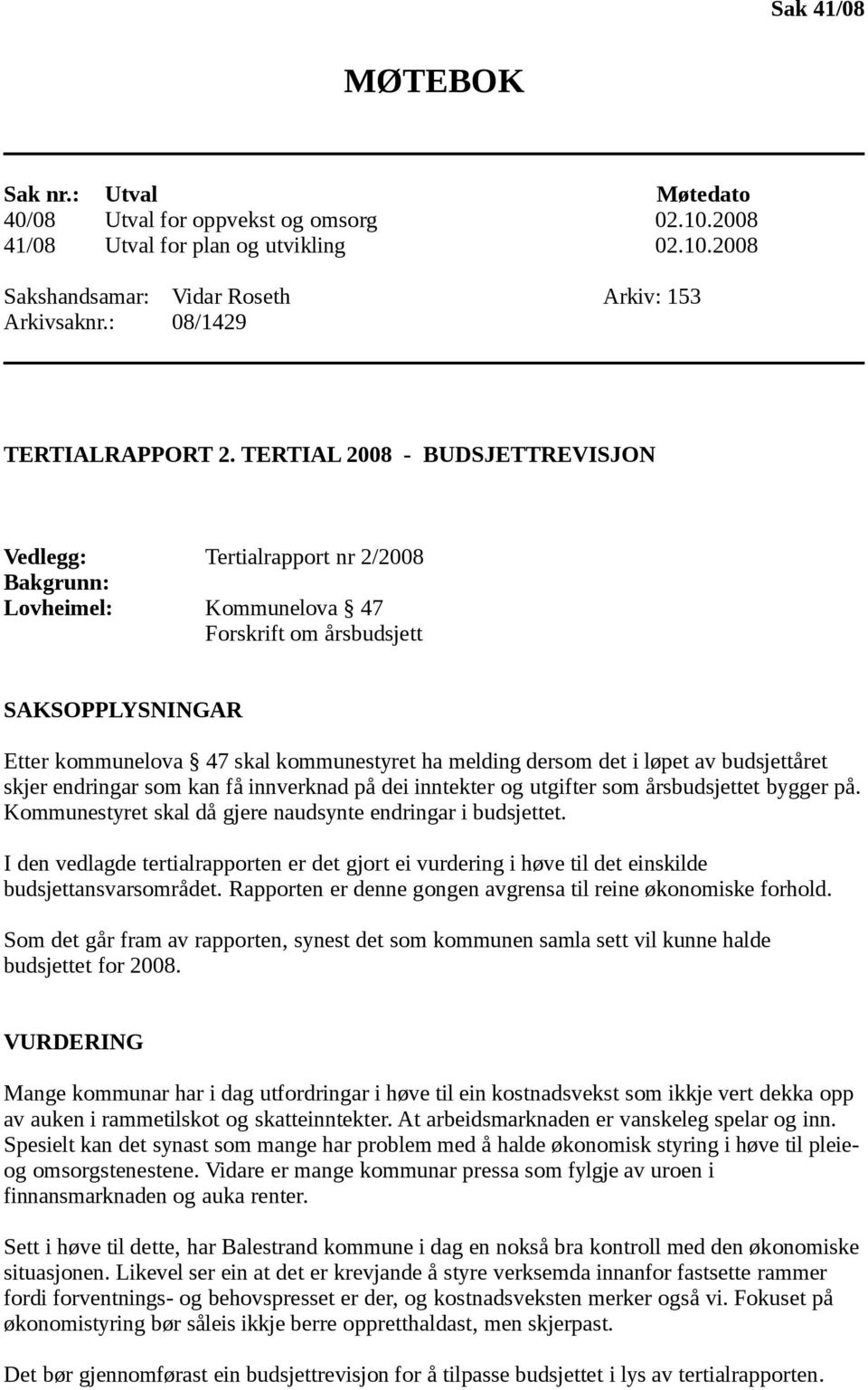 TERTIAL 2008 - BUDSJETTREVISJON Vedlegg: Tertialrapport nr 2/2008 Bakgrunn: Lovheimel: Kommunelova 47 Forskrift om årsbudsjett SAKSOPPLYSNINGAR Etter kommunelova 47 skal kommunestyret ha melding