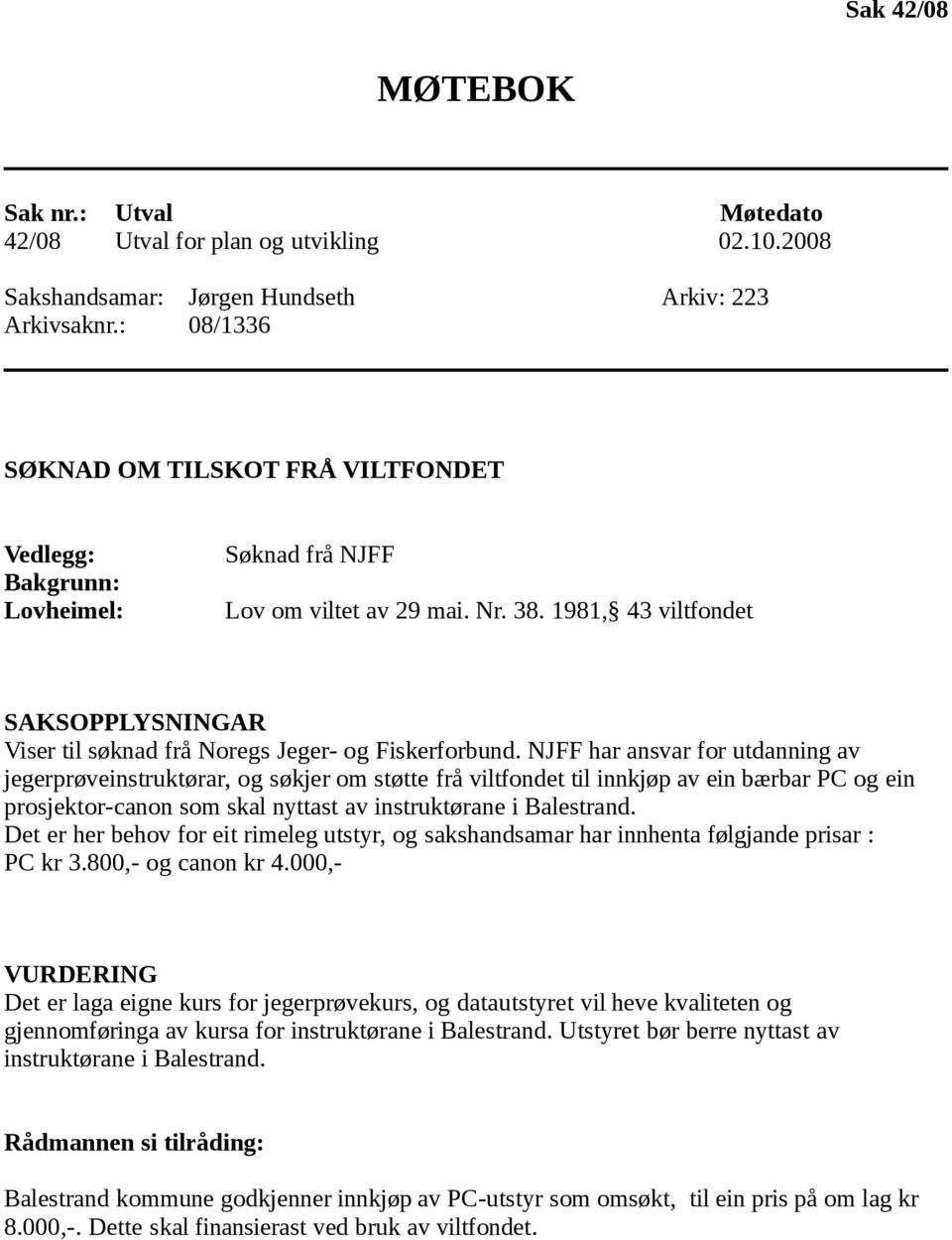 1981, 43 viltfondet SAKSOPPLYSNINGAR Viser til søknad frå Noregs Jeger- og Fiskerforbund.