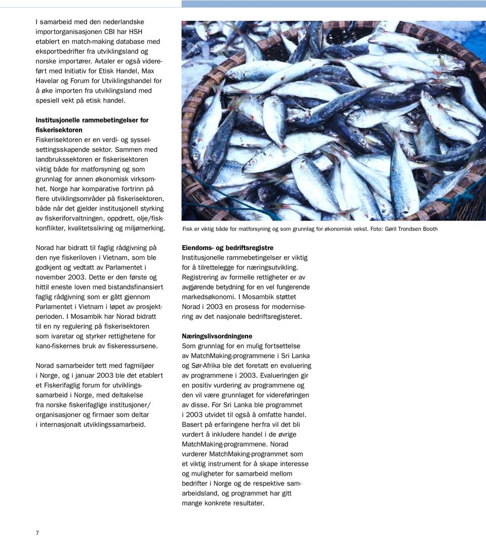 Institusjonelle rammebetingelser for fiskerisektoren Fiskerisektoren er en verdi- og sysselsettingsskapende sektor.