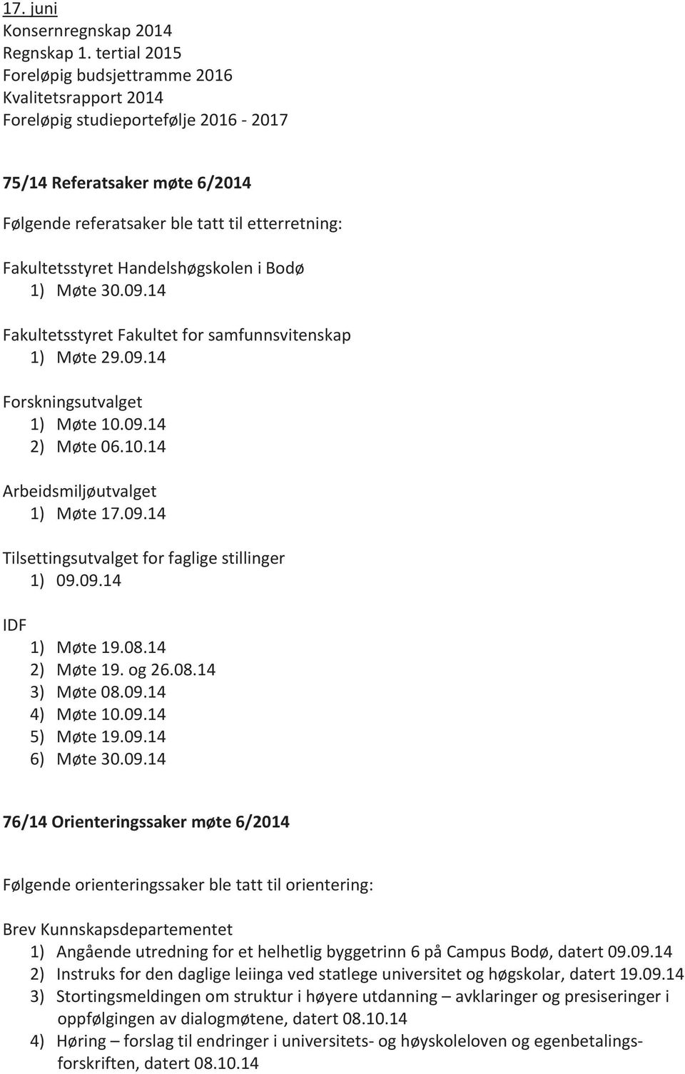 Handelshøgskolen i Bodø 1) Møte 30.09.14 Fakultetsstyret Fakultet for samfunnsvitenskap 1) Møte 29.09.14 Forskningsutvalget 1) Møte 10.09.14 2) Møte 06.10.14 Arbeidsmiljøutvalget 1) Møte 17.09.14 Tilsettingsutvalget for faglige stillinger 1) 09.