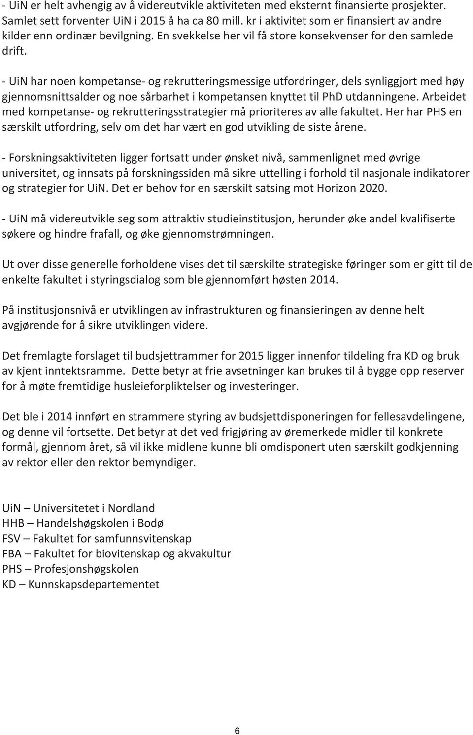 - UiN har noen kompetanse- og rekrutteringsmessige utfordringer, dels synliggjort med høy gjennomsnittsalder og noe sårbarhet i kompetansen knyttet til PhD utdanningene.