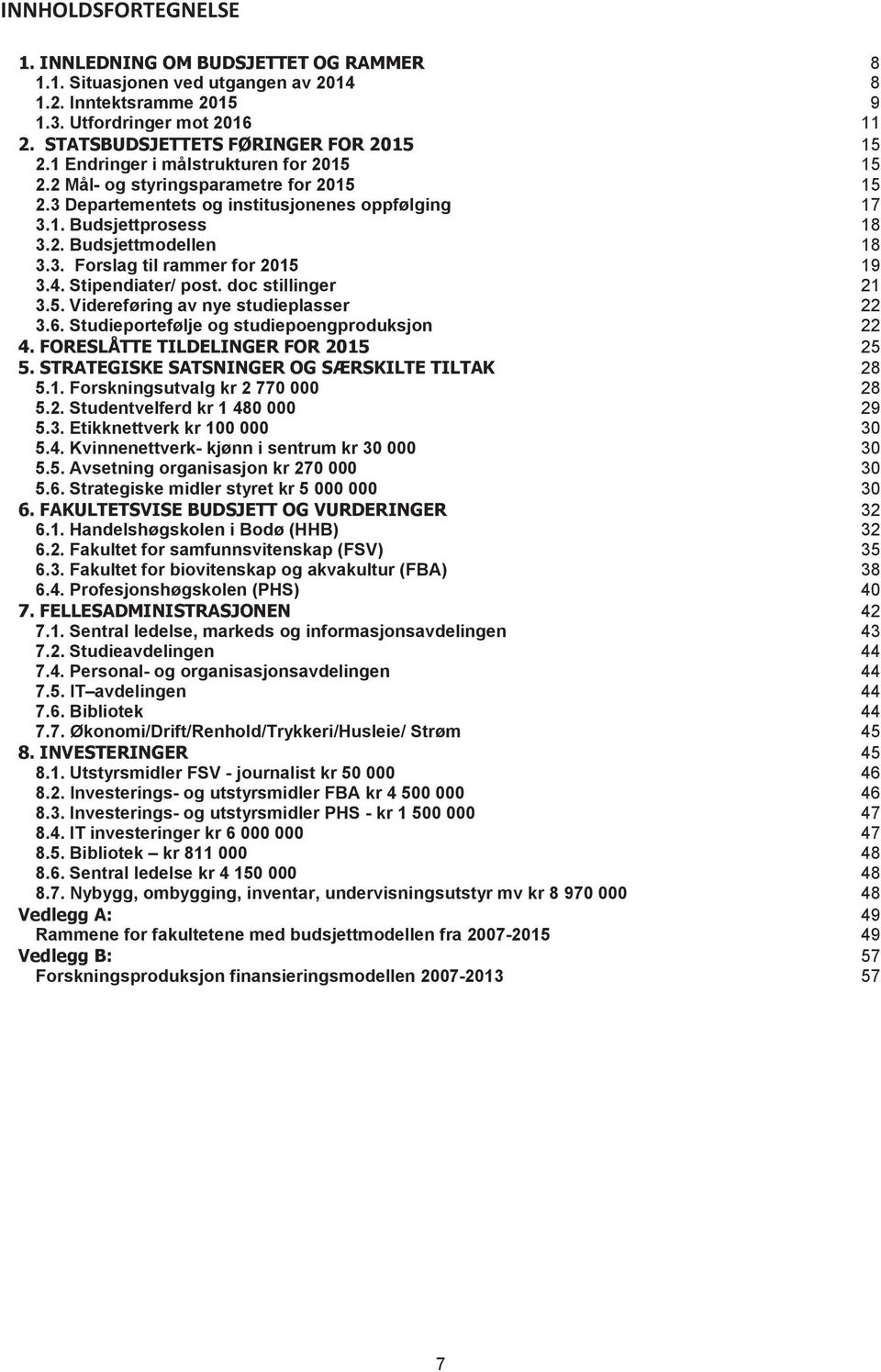 4. Stipendiater/ post. doc stillinger 21 3.5. Videreføring av nye studieplasser 22 3.6. Studieportefølje og studiepoengproduksjon 22 4. FORESLÅTTE TILDELINGER FOR 2015 25 5.