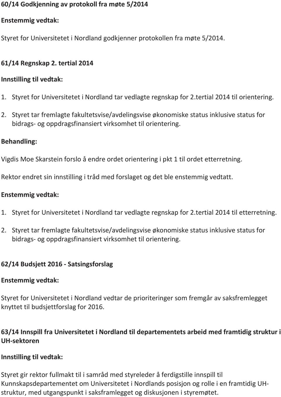 tertial 2014 til orientering. 2. Styret tar fremlagte fakultetsvise/avdelingsvise økonomiske status inklusive status for bidrags- og oppdragsfinansiert virksomhet til orientering.