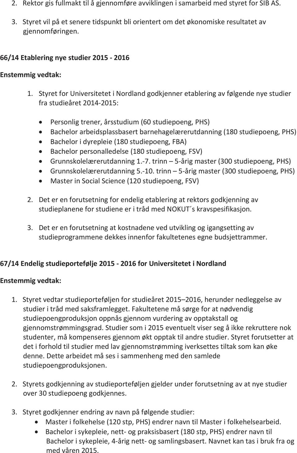 Personlig trener, årsstudium (60 studiepoeng, PHS)! Bachelor arbeidsplassbasert barnehagelærerutdanning (180 studiepoeng, PHS)! Bachelor i dyrepleie (180 studiepoeng, FBA)!