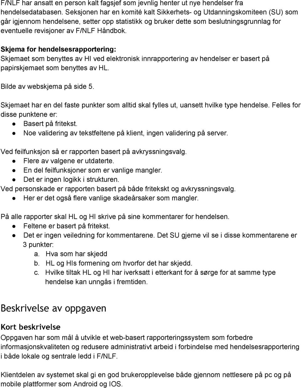 Håndbok. Skjema for hendelsesrapportering: Skjemaet som benyttes av HI ved elektronisk innrapportering av hendelser er basert på papirskjemaet som benyttes av HL. Bilde av webskjema på side 5.