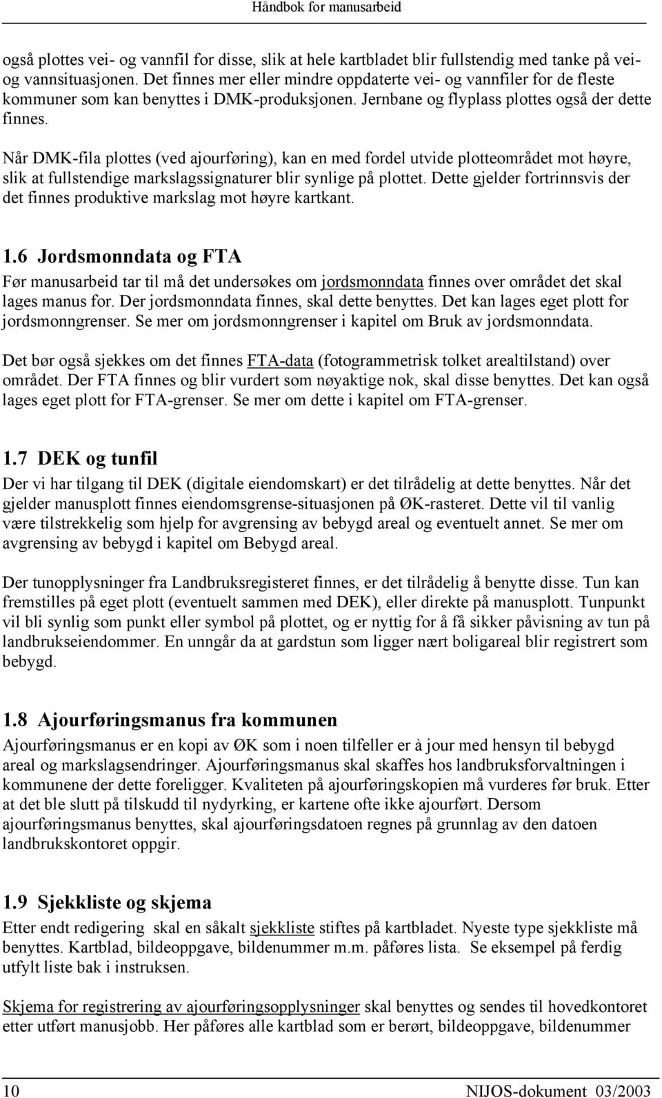 Når DMK-fila plottes (ved ajourføring), kan en med fordel utvide plotteområdet mot høyre, slik at fullstendige markslagssignaturer blir synlige på plottet.