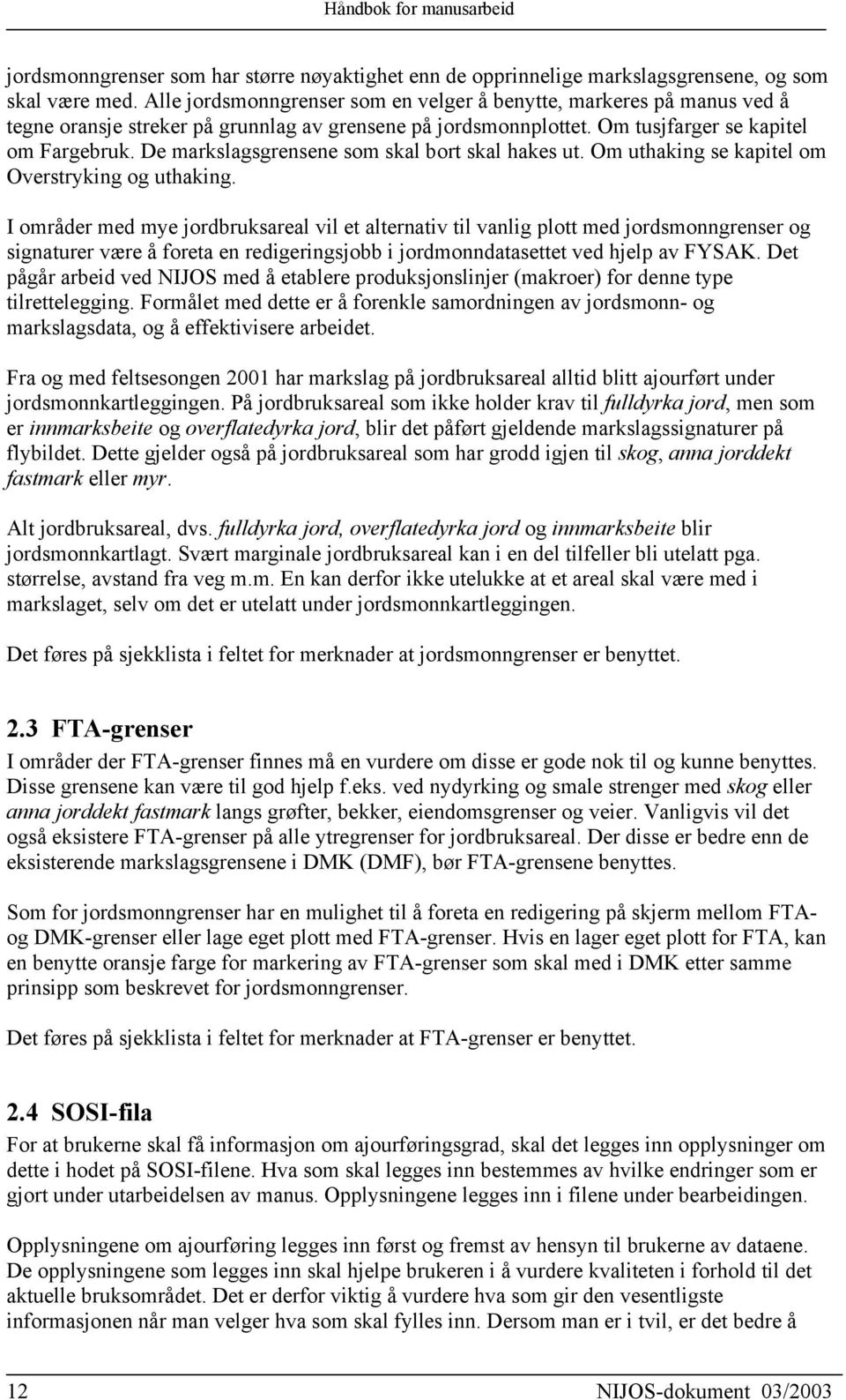 De markslagsgrensene som skal bort skal hakes ut. Om uthaking se kapitel om Overstryking og uthaking.