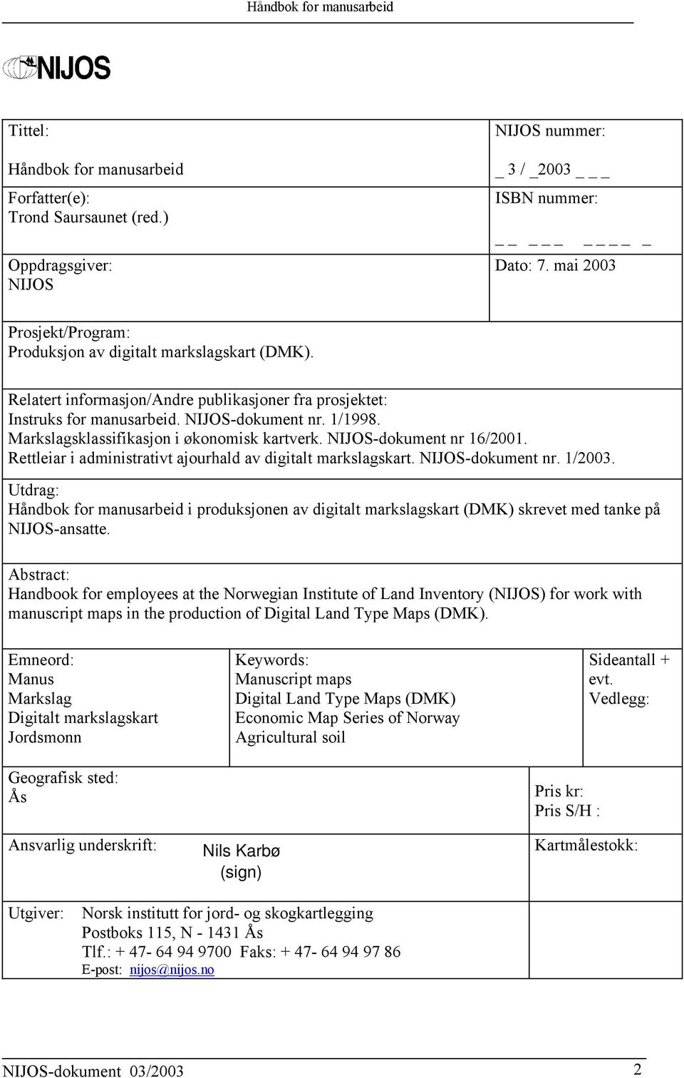 Markslagsklassifikasjon i økonomisk kartverk. NIJOS-dokument nr 16/2001. Rettleiar i administrativt ajourhald av digitalt markslagskart. NIJOS-dokument nr. 1/2003.